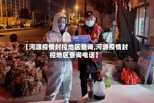 【河源疫情封控地区查询,河源疫情封控地区查询电话】-第1张图片