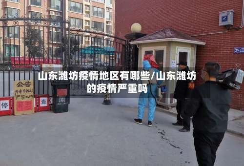 山东潍坊疫情地区有哪些/山东潍坊的疫情严重吗-第1张图片