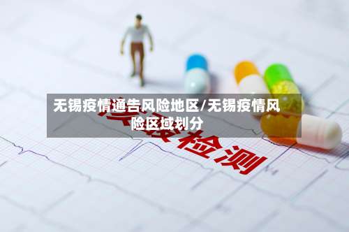 无锡疫情通告风险地区/无锡疫情风险区域划分-第1张图片