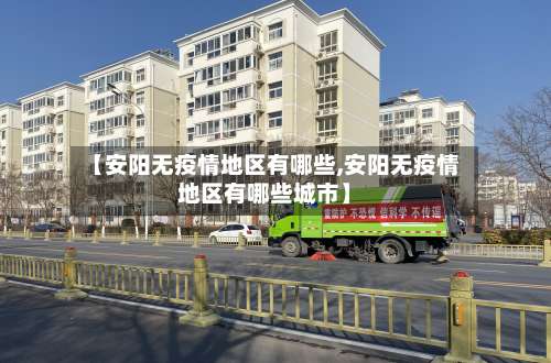 【安阳无疫情地区有哪些,安阳无疫情地区有哪些城市】-第3张图片