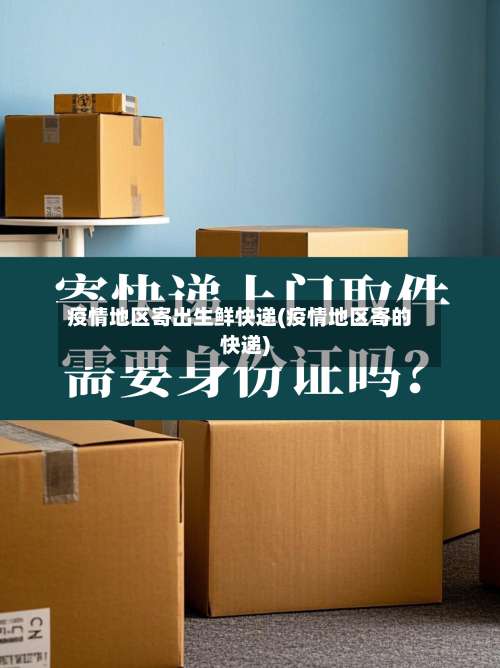 疫情地区寄出生鲜快递(疫情地区寄的快递)-第2张图片