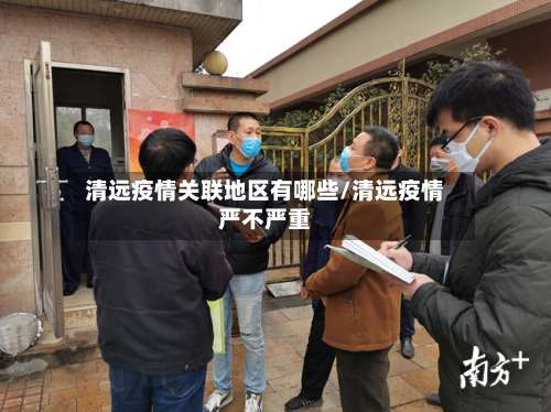 清远疫情关联地区有哪些/清远疫情严不严重-第3张图片