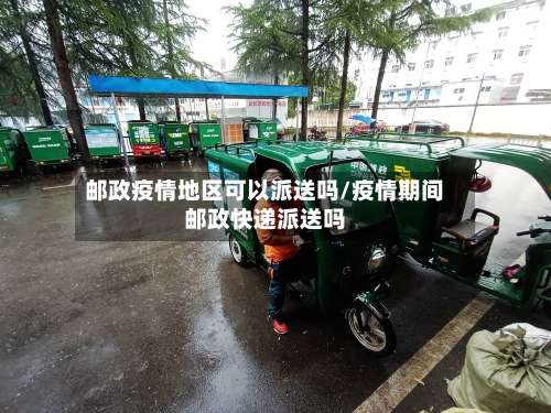 邮政疫情地区可以派送吗/疫情期间邮政快递派送吗-第1张图片