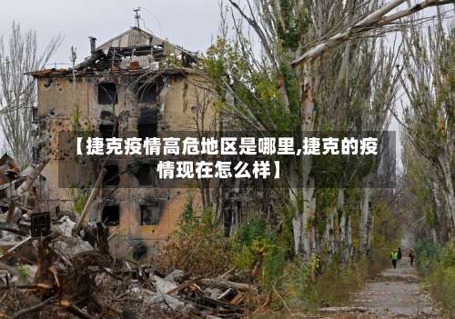 【捷克疫情高危地区是哪里,捷克的疫情现在怎么样】-第2张图片