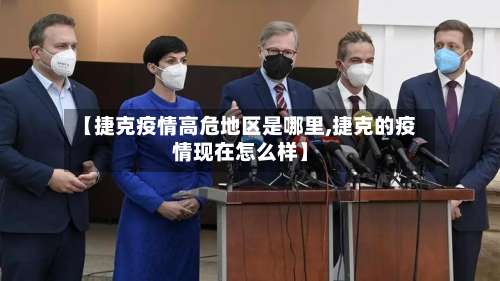 【捷克疫情高危地区是哪里,捷克的疫情现在怎么样】-第1张图片