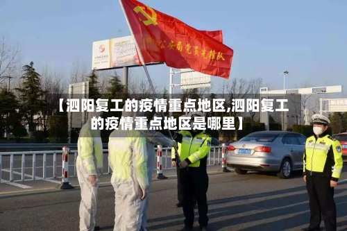 【泗阳复工的疫情重点地区,泗阳复工的疫情重点地区是哪里】-第2张图片