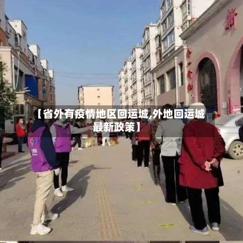 【省外有疫情地区回运城,外地回运城最新政策】-第1张图片