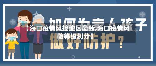 【海口疫情风控地区最新,海口疫情风险等级划分】-第1张图片