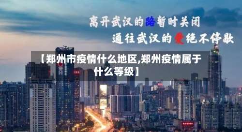 【郑州市疫情什么地区,郑州疫情属于什么等级】-第1张图片