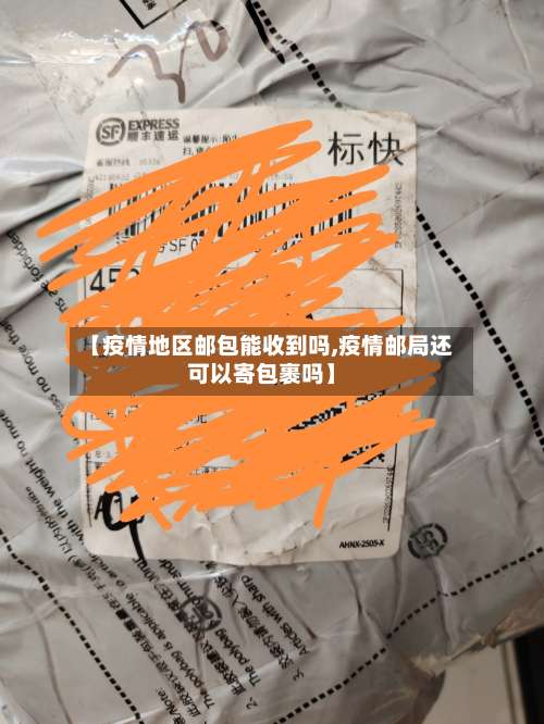 【疫情地区邮包能收到吗,疫情邮局还可以寄包裹吗】-第1张图片