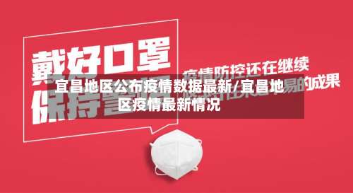 宜昌地区公布疫情数据最新/宜昌地区疫情最新情况-第3张图片