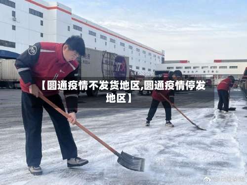 【圆通疫情不发货地区,圆通疫情停发地区】-第3张图片