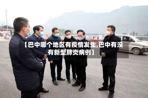 【巴中哪个地区有疫情发生,巴中有没有新型肺炎病例】-第2张图片