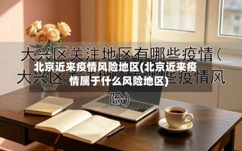 北京近来疫情风险地区(北京近来疫情属于什么风险地区)-第1张图片