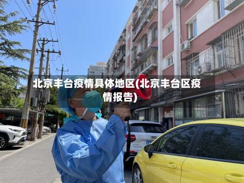 北京丰台疫情具体地区(北京丰台区疫情报告)-第2张图片