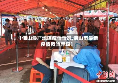 【佛山最严地区疫情情况,佛山市最新疫情风险等级】-第1张图片