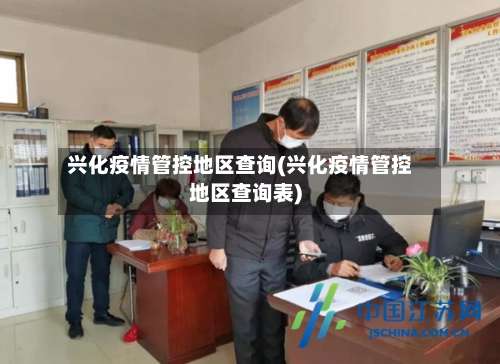 兴化疫情管控地区查询(兴化疫情管控地区查询表)-第3张图片