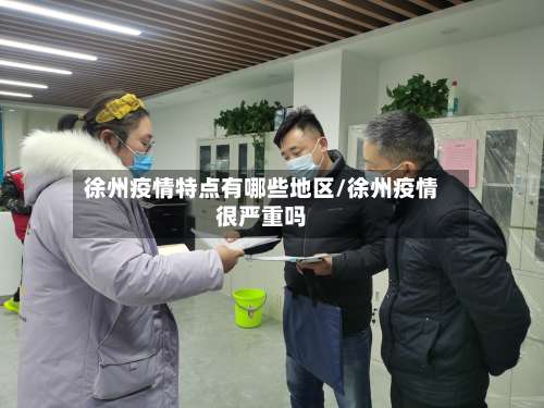 徐州疫情特点有哪些地区/徐州疫情很严重吗-第1张图片