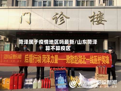 菏泽属于疫情地区吗最新/山东菏泽算不算疫区-第3张图片