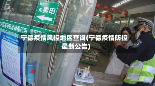 宁德疫情风控地区查询(宁德疫情防控最新公告)-第3张图片