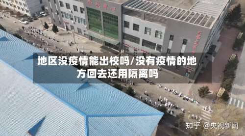 地区没疫情能出校吗/没有疫情的地方回去还用隔离吗-第1张图片