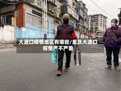 大渡口疫情地区有哪些/重庆大渡口疫情严不严重-第1张图片