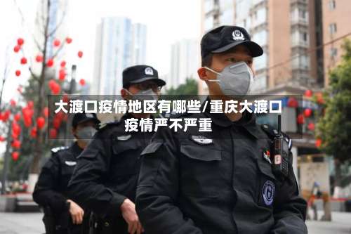 大渡口疫情地区有哪些/重庆大渡口疫情严不严重-第2张图片