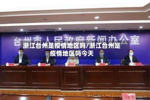 浙江台州是疫情地区吗/浙江台州是疫情地区吗今天-第2张图片