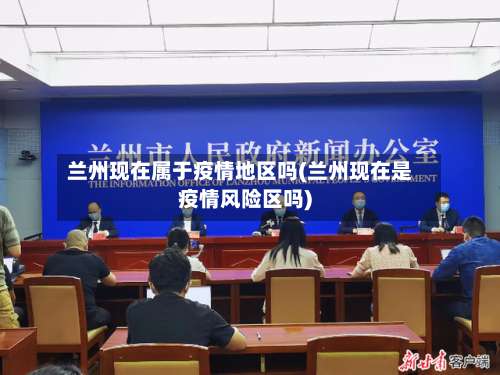 兰州现在属于疫情地区吗(兰州现在是疫情风险区吗)-第1张图片