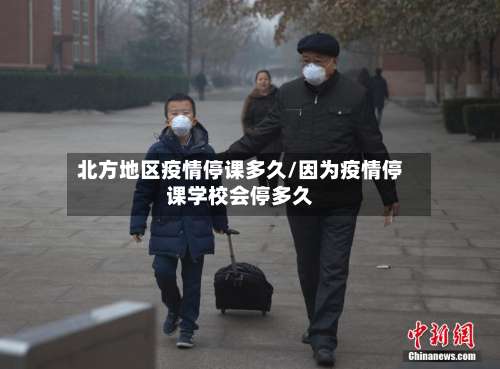 北方地区疫情停课多久/因为疫情停课学校会停多久-第1张图片
