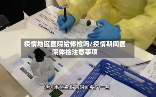 疫情地区医院给体检吗/疫情期间医院体检注意事项-第3张图片
