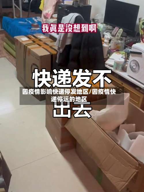 因疫情影响快递停发地区/因疫情快递停运的地区-第3张图片