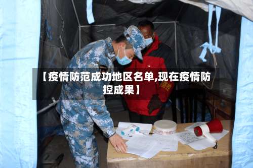 【疫情防范成功地区名单,现在疫情防控成果】-第1张图片