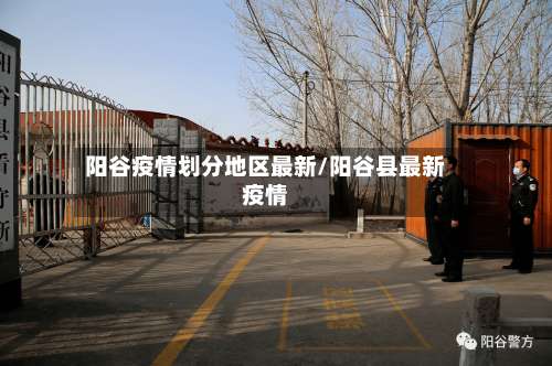 阳谷疫情划分地区最新/阳谷县最新疫情-第1张图片