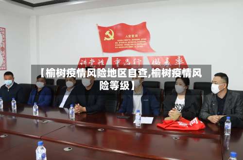 【榆树疫情风险地区自查,榆树疫情风险等级】-第1张图片