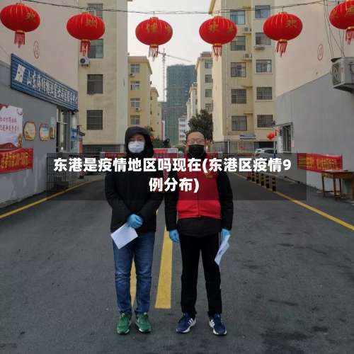 东港是疫情地区吗现在(东港区疫情9例分布)-第1张图片