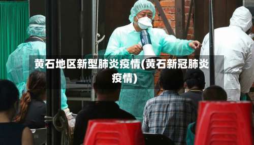 黄石地区新型肺炎疫情(黄石新冠肺炎疫情)-第1张图片
