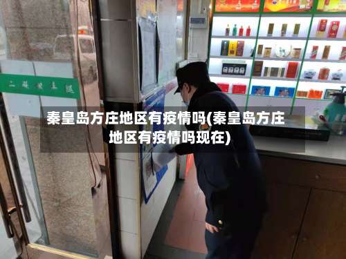 秦皇岛方庄地区有疫情吗(秦皇岛方庄地区有疫情吗现在)-第1张图片