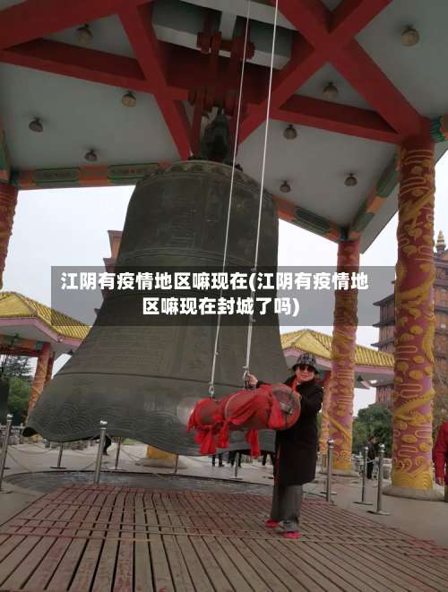 江阴有疫情地区嘛现在(江阴有疫情地区嘛现在封城了吗)-第3张图片