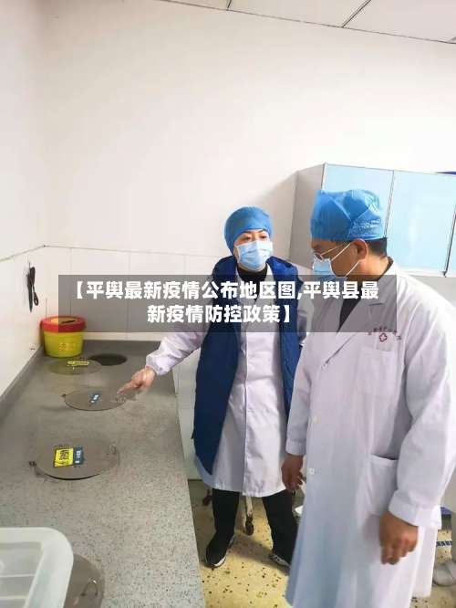 【平舆最新疫情公布地区图,平舆县最新疫情防控政策】-第1张图片