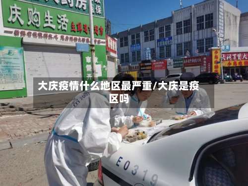 大庆疫情什么地区最严重/大庆是疫区吗-第2张图片