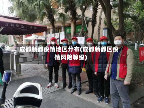 成都新都疫情地区分布(成都新都区疫情风险等级)-第1张图片