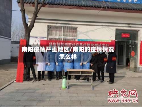 南阳疫情严重地区/南阳的疫情情况怎么样-第2张图片