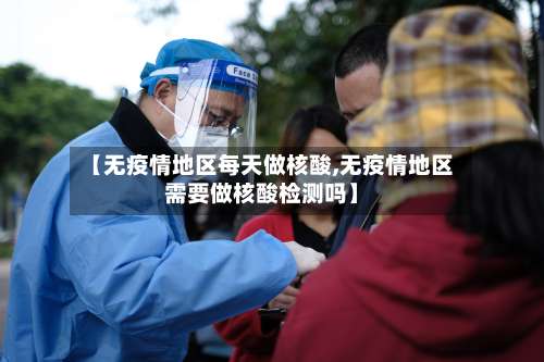 【无疫情地区每天做核酸,无疫情地区需要做核酸检测吗】-第3张图片