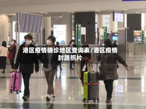 港区疫情确诊地区查询表/港区疫情封路照片-第2张图片