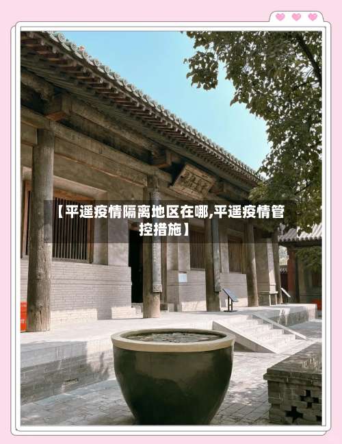 【平遥疫情隔离地区在哪,平遥疫情管控措施】-第1张图片