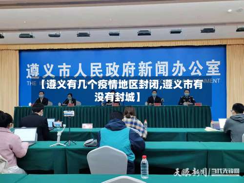 【遵义有几个疫情地区封闭,遵义市有没有封城】-第1张图片