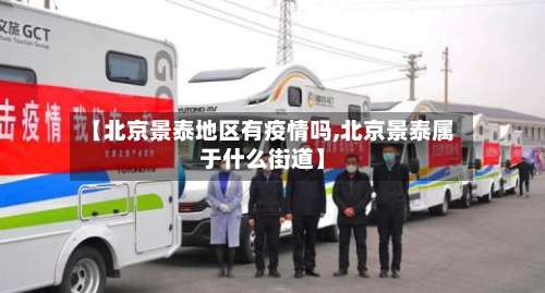 【北京景泰地区有疫情吗,北京景泰属于什么街道】-第3张图片