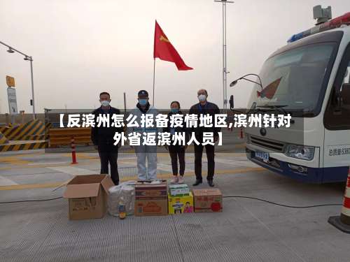 【反滨州怎么报备疫情地区,滨州针对外省返滨州人员】-第1张图片