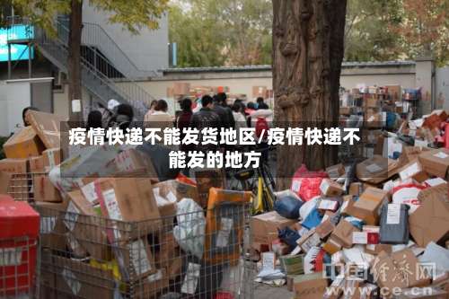 疫情快递不能发货地区/疫情快递不能发的地方-第2张图片